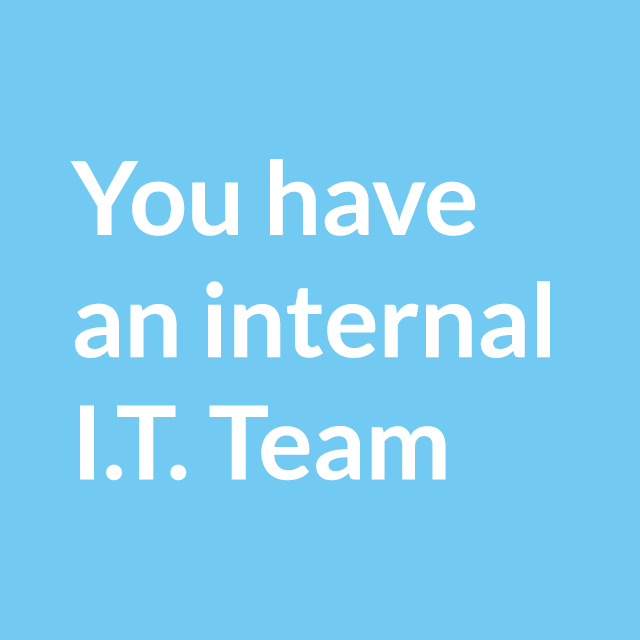 You Have An Internal I.T. Team